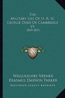 The Military Life Of H. R. H. George Duke Of Cambridge V1: 1819-1871