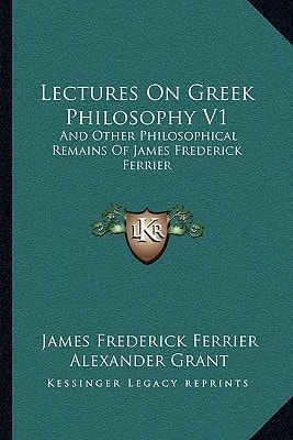 Lectures On Greek Philosophy V1: And Other Philosophical Remains Of James Frederick Ferrier