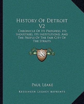 History Of Detroit V2: Chronicle Of Its Progress, Its Industries, Its Institutions, And The People Of The Fair City Of The Straits