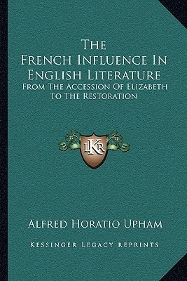 The French Influence In English Literature: From The Accession Of Elizabeth To The Restoration