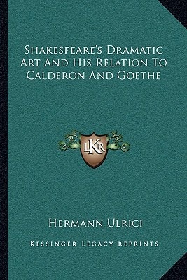 Shakespeare's Dramatic Art And His Relation To Calderon And Goethe