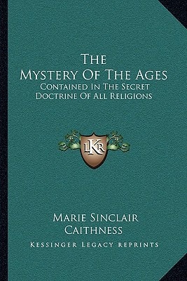 The Mystery Of The Ages: Contained In The Secret Doctrine Of All Religions