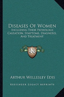 Diseases Of Women: Including Their Pathology, Causation, Symptoms, Diagnosis, And Treatment