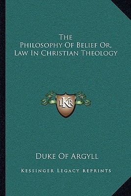 The Philosophy Of Belief Or, Law In Christian Theology