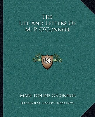 The Life And Letters Of M. P. O'Connor