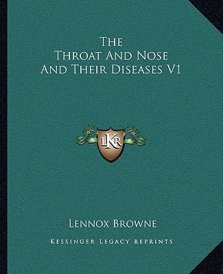 The Throat And Nose And Their Diseases V1