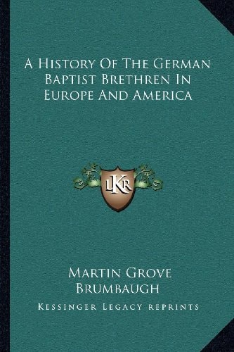 A History Of The German Baptist Brethren In Europe And America