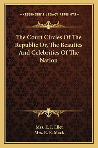 The Court Circles Of The Republic Or, The Beauties And Celebrities Of The Nation