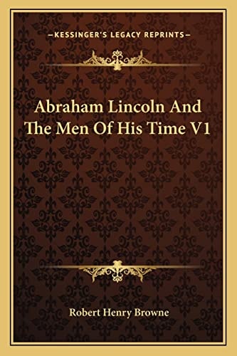 Abraham Lincoln And The Men Of His Time V1
