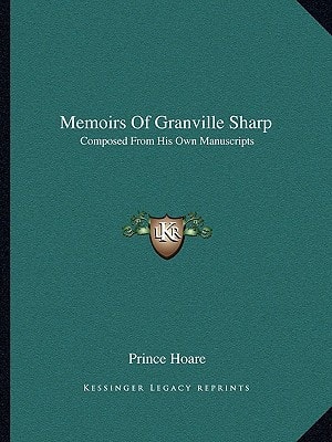 Memoirs Of Granville Sharp: Composed From His Own Manuscripts