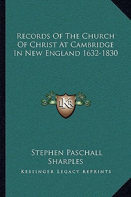 Records Of The Church Of Christ At Cambridge In New England 1632-1830
