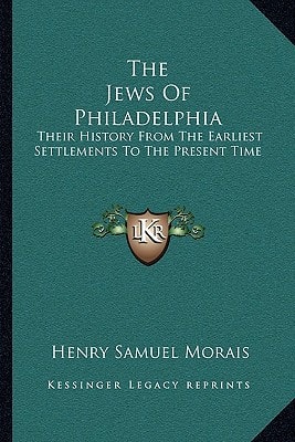 The Jews Of Philadelphia: Their History From The Earliest Settlements To The Present Time