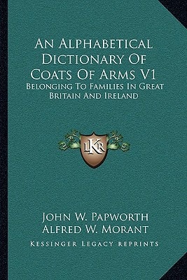 An Alphabetical Dictionary Of Coats Of Arms V1: Belonging To Families In Great Britain And Ireland