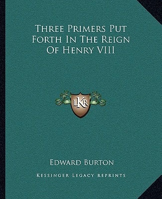 Three Primers Put Forth In The Reign Of Henry VIII
