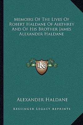 Memoirs Of The Lives Of Robert Haldane Of Airthrey And Of His Brother James Alexander Haldane