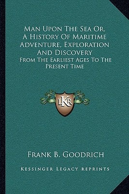 Man Upon The Sea Or, A History Of Maritime Adventure, Exploration And Discovery: From The Earliest Ages To The Present Time