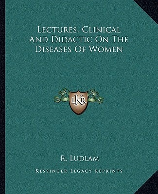 Lectures, Clinical And Didactic On The Diseases Of Women