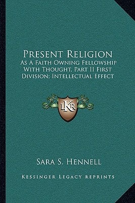 Present Religion: As A Faith Owning Fellowship With Thought, Part II First Division; Intellectual Effect