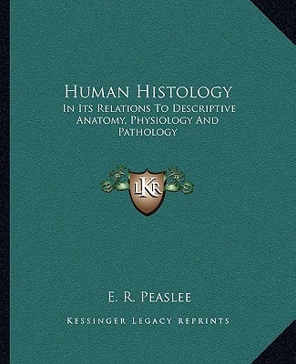 Human Histology: In Its Relations To Descriptive Anatomy, Physiology And Pathology