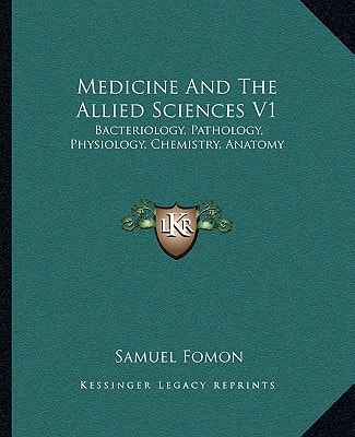 Medicine And The Allied Sciences V1: Bacteriology, Pathology, Physiology, Chemistry, Anatomy