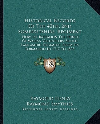 Historical Records Of The 40th, 2nd Somersetshire, Regiment: Now 1st Battalion The Prince Of Wales's Volunteers, South Lancashire Regiment, From Its Formation In 1717 To 1893