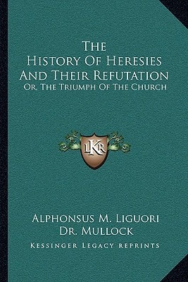 The History of Heresies and Their Refutation: Or, the Triumph of the Church