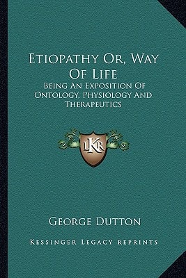 Etiopathy Or, Way Of Life: Being An Exposition Of Ontology, Physiology And Therapeutics
