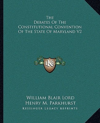 The Debates Of The Constitutional Convention Of The State Of Maryland V2