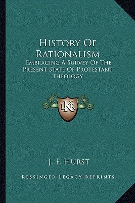 History Of Rationalism: Embracing A Survey Of The Present State Of Protestant Theology