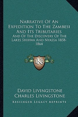 Narrative Of An Expedition To The Zambesi And Its Tributaries: And Of The Discovery Of The Lakes Shirwa And Nyassa 1858-1864