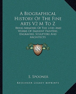 A Biographical History Of The Fine Arts V2 M To Z: Being Memoirs Of The Lives And Works Of Eminent Painters, Engravers, Sculptors And Architects