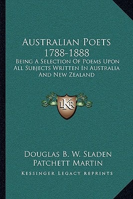 Australian Poets 1788-1888: Being A Selection Of Poems Upon All Subjects Written In Australia And New Zealand