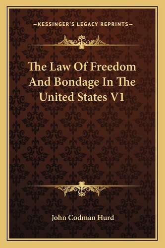 The Law Of Freedom And Bondage In The United States V1