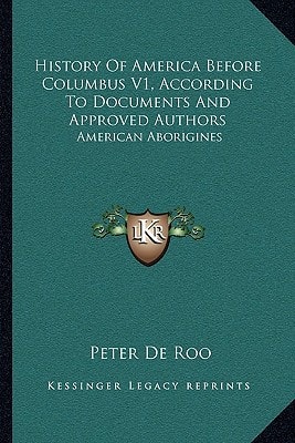 History Of America Before Columbus V1, According To Documents And Approved Authors: American Aborigines