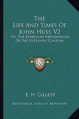 The Life And Times Of John Huss V2: Or, The Bohemian Reformation Of The Fifteenth Century