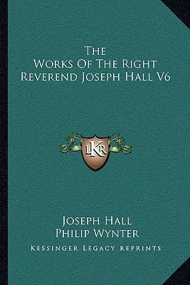 The Works Of The Right Reverend Joseph Hall V6