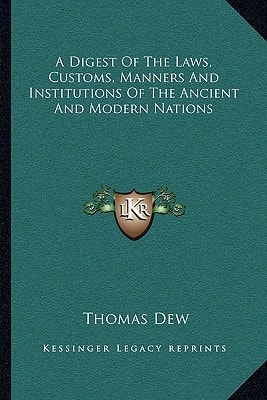 A Digest Of The Laws, Customs, Manners And Institutions Of The Ancient And Modern Nations