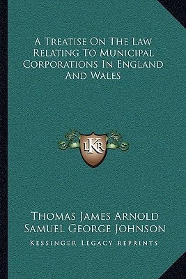 A Treatise On The Law Relating To Municipal Corporations In England And Wales