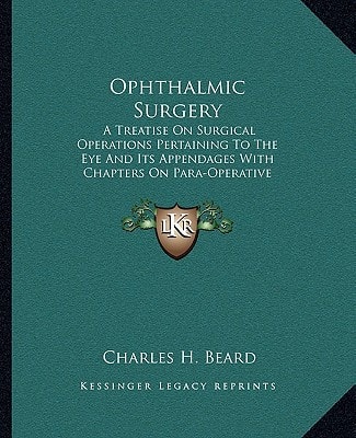 Ophthalmic Surgery: A Treatise On Surgical Operations Pertaining To The Eye And Its Appendages With Chapters On Para-Operative Technic And Management Of Instruments