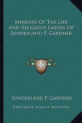 Memoirs Of The Life And Religious Labors Of Sunderland P. Gardner