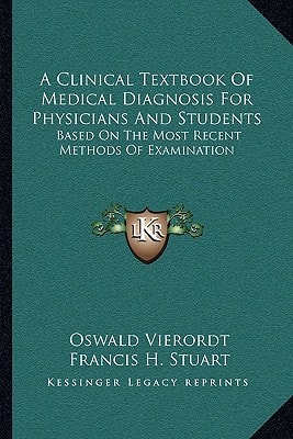 A Clinical Textbook Of Medical Diagnosis For Physicians And Students: Based On The Most Recent Methods Of Examination