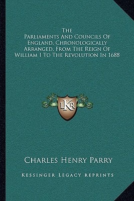 The Parliaments And Councils Of England, Chronologically Arranged, From The Reign Of William I To The Revolution In 1688
