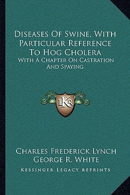 Diseases Of Swine, With Particular Reference To Hog Cholera: With A Chapter On Castration And Spaying