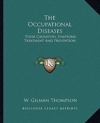 The Occupational Diseases: Their Causation, Symptoms Treatment And Prevention