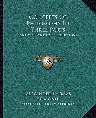 Concepts Of Philosophy In Three Parts: Analysis, Synthesis, Deductions