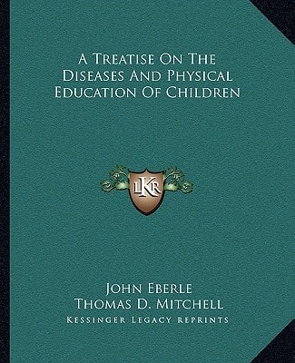 A Treatise On The Diseases And Physical Education Of Children