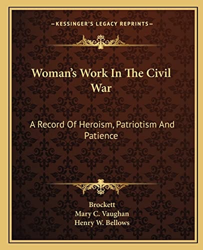 Woman's Work In The Civil War: A Record Of Heroism, Patriotism And Patience