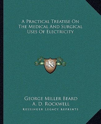 A Practical Treatise On The Medical And Surgical Uses Of Electricity