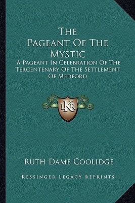 The Pageant Of The Mystic: A Pageant In Celebration Of The Tercentenary Of The Settlement Of Medford