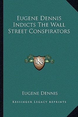 Eugene Dennis Indicts The Wall Street Conspirators